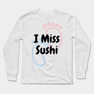 I Miss Sushi - Pregnancy Long Sleeve T-Shirt